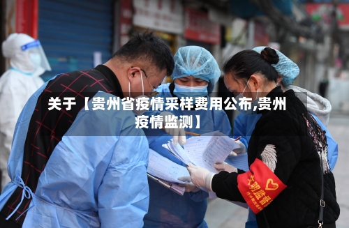 关于【贵州省疫情采样费用公布,贵州疫情监测】-第3张图片