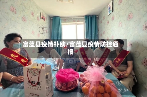 富蕴县疫情补助/富蕴县疫情防控通报