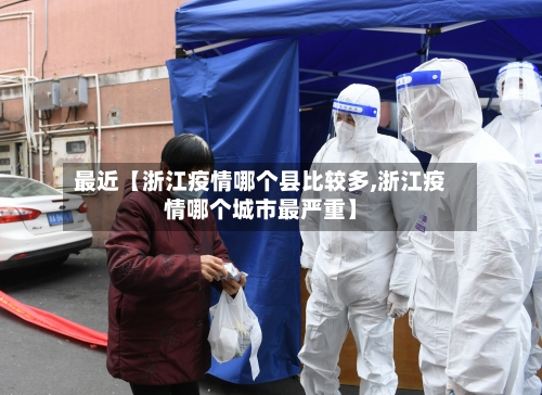 最近【浙江疫情哪个县比较多,浙江疫情哪个城市最严重】