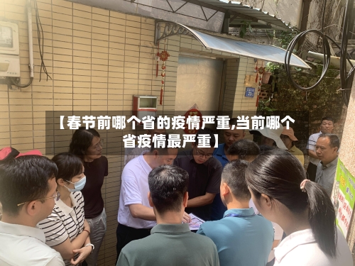 【春节前哪个省的疫情严重,当前哪个省疫情最严重】