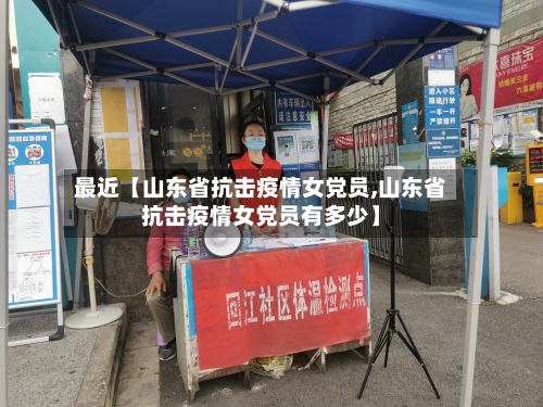 最近【山东省抗击疫情女党员,山东省抗击疫情女党员有多少】