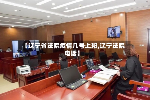 【辽宁省法院疫情几号上班,辽宁法院电话】-第2张图片