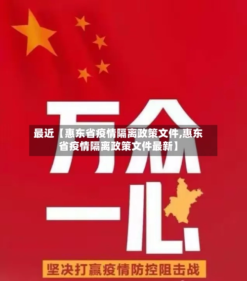 最近【惠东省疫情隔离政策文件,惠东省疫情隔离政策文件最新】-第3张图片
