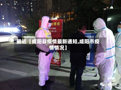 最近【咸阳县疫情最新通知,咸阳市疫情情况】-第3张图片