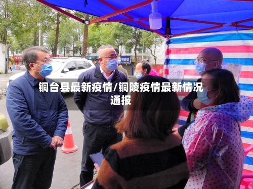 铜台县最新疫情/铜陵疫情最新情况通报-第2张图片