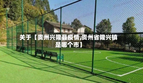 关于【贵州兴隆县疫情,贵州省隆兴镇是哪个市】