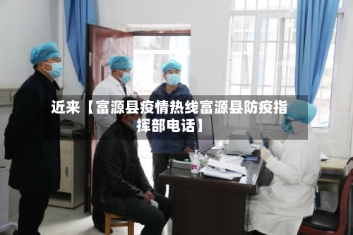 近来【富源县疫情热线富源县防疫指挥部电话】-第2张图片