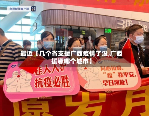 最近【几个省支援广西疫情了没,广西援鄂哪个城市】