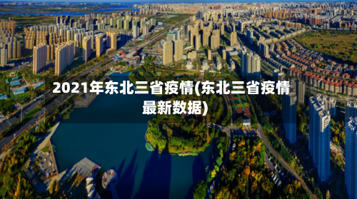 2021年东北三省疫情(东北三省疫情最新数据)