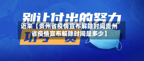 近来【贵州省疫情宣布解除时间贵州省疫情宣布解除时间是多少】-第3张图片