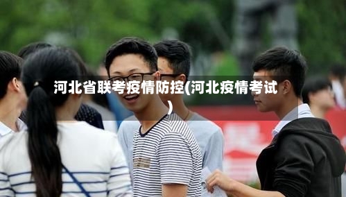 河北省联考疫情防控(河北疫情考试)-第2张图片