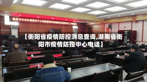 【衡阳省疫情防控消息查询,湖南省衡阳市疫情防控中心电话】