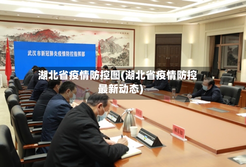湖北省疫情防控图(湖北省疫情防控最新动态)