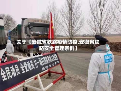 关于【安徽省铁路疫情防控,安徽省铁路安全管理条例】