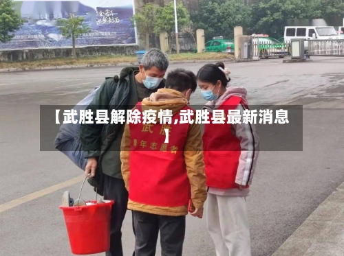 【武胜县解除疫情,武胜县最新消息】