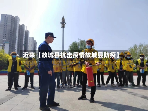 近来【故城县抗击疫情故城县防疫】-第2张图片