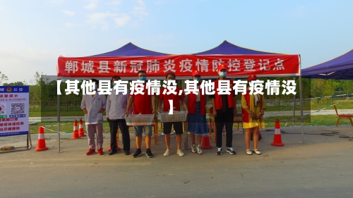 【其他县有疫情没,其他县有疫情没】-第2张图片