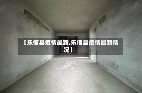 【乐信县疫情最新,乐信县疫情最新情况】