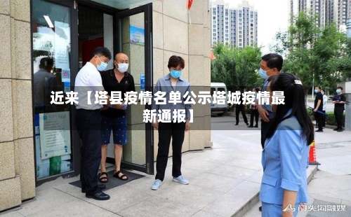 近来【塔县疫情名单公示塔城疫情最新通报】