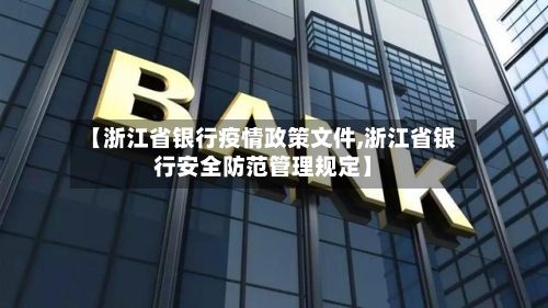 【浙江省银行疫情政策文件,浙江省银行安全防范管理规定】