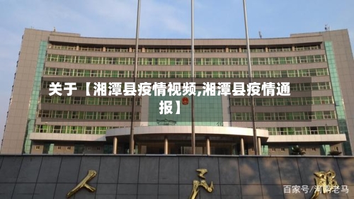 关于【湘潭县疫情视频,湘潭县疫情通报】