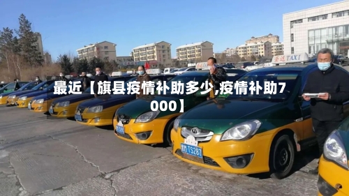 最近【旗县疫情补助多少,疫情补助7000】-第2张图片