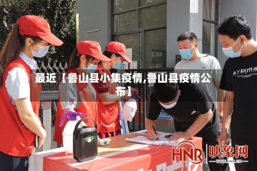 最近【鲁山县小集疫情,鲁山县疫情公布】-第2张图片