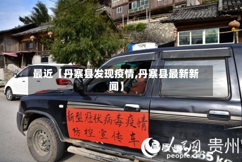 最近【丹寨县发现疫情,丹寨县最新新闻】