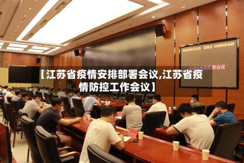 【江苏省疫情安排部署会议,江苏省疫情防控工作会议】-第2张图片