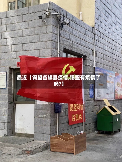 最近【锡盟各旗县疫情,锡盟有疫情了吗?】