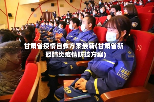 甘肃省疫情自救方案最新(甘肃省新冠肺炎疫情防控方案)