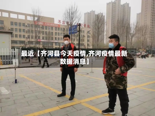 最近【齐河县今天疫情,齐河疫情最新数据消息】