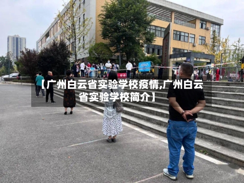 【广州白云省实验学校疫情,广州白云省实验学校简介】-第2张图片