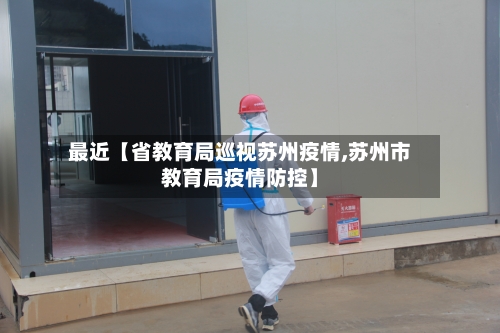 最近【省教育局巡视苏州疫情,苏州市教育局疫情防控】
