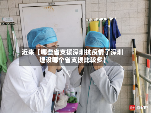近来【哪些省支援深圳抗疫情了深圳建设哪个省支援比较多】