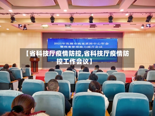 【省科技厅疫情防控,省科技厅疫情防控工作会议】