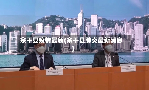 余干县疫情最新(余干县肺炎最新消息)