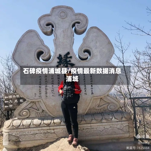 石碑疫情浦城县/疫情最新数据消息浦城-第3张图片