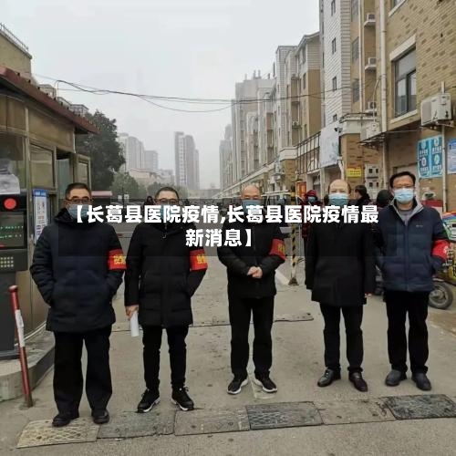 【长葛县医院疫情,长葛县医院疫情最新消息】-第3张图片