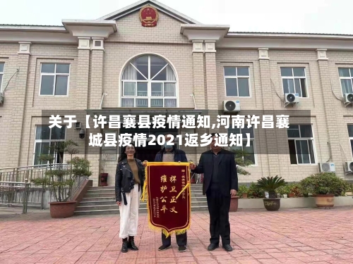 关于【许昌襄县疫情通知,河南许昌襄城县疫情2021返乡通知】