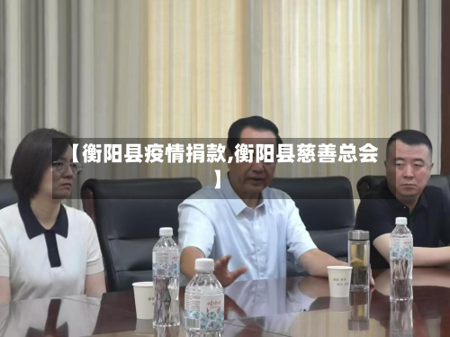 【衡阳县疫情捐款,衡阳县慈善总会】-第3张图片