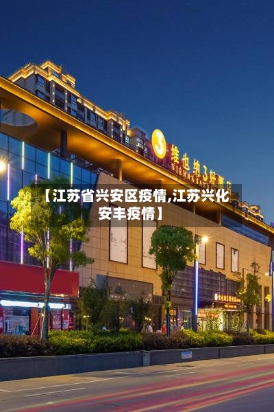 【江苏省兴安区疫情,江苏兴化安丰疫情】-第3张图片