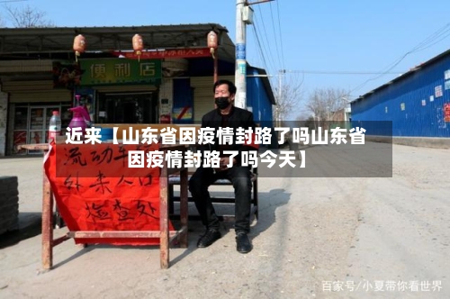 近来【山东省因疫情封路了吗山东省因疫情封路了吗今天】-第2张图片