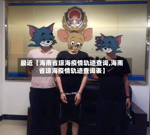 最近【海南省琼海疫情轨迹查询,海南省琼海疫情轨迹查询表】-第3张图片