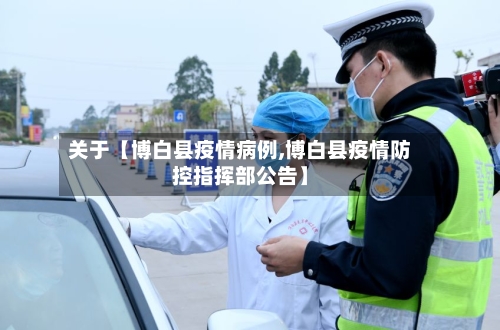 关于【博白县疫情病例,博白县疫情防控指挥部公告】