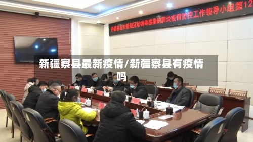 新疆察县最新疫情/新疆察县有疫情吗