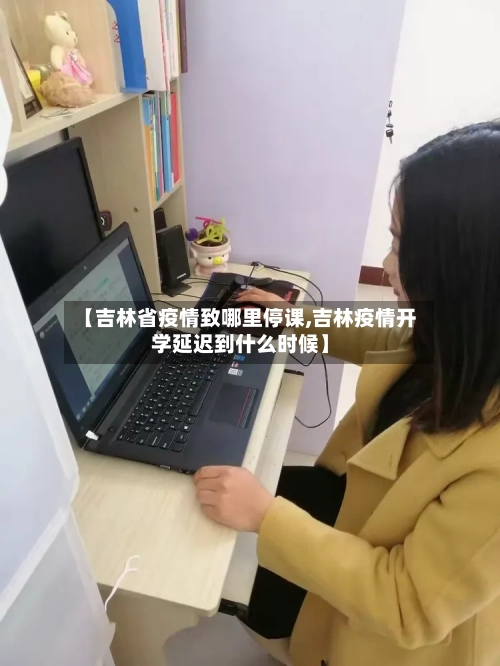 【吉林省疫情致哪里停课,吉林疫情开学延迟到什么时候】-第2张图片