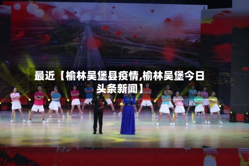 最近【榆林吴堡县疫情,榆林吴堡今日头条新闻】