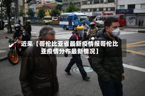 近来【哥伦比亚省最新疫情报哥伦比亚疫情分布最新情况】-第3张图片