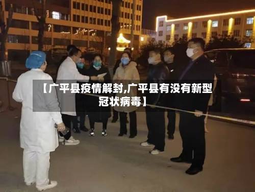 【广平县疫情解封,广平县有没有新型冠状病毒】-第2张图片